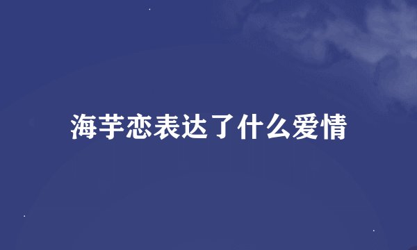 海芋恋表达了什么爱情