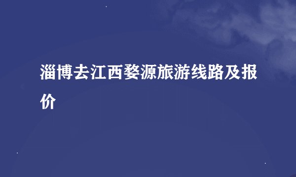 淄博去江西婺源旅游线路及报价