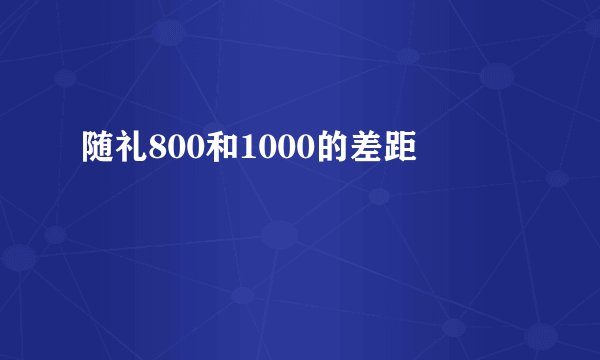 随礼800和1000的差距