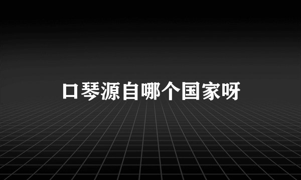 口琴源自哪个国家呀