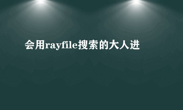 会用rayfile搜索的大人进