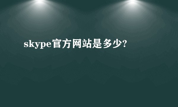 skype官方网站是多少?