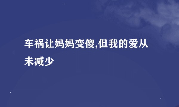 车祸让妈妈变傻,但我的爱从未减少