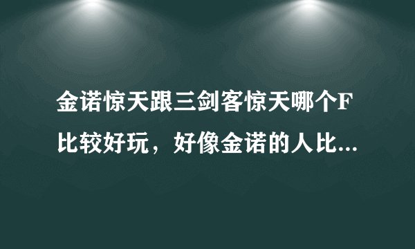 金诺惊天跟三剑客惊天哪个F比较好玩，好像金诺的人比较多，不知道里面有多少会员 ，里面的会员装备是不是