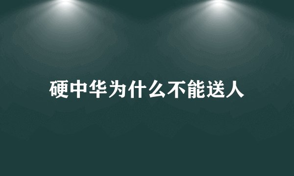硬中华为什么不能送人