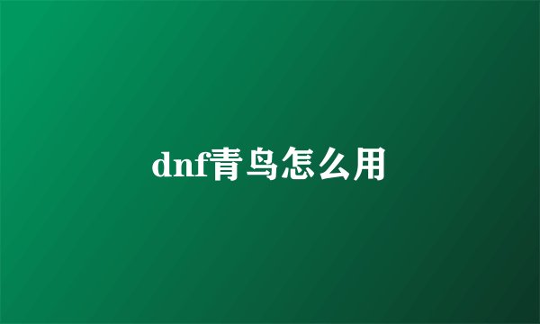 dnf青鸟怎么用