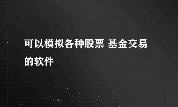 可以模拟各种股票 基金交易的软件