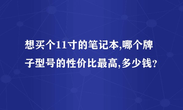 想买个11寸的笔记本,哪个牌子型号的性价比最高,多少钱？