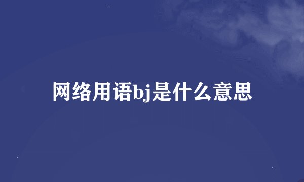 网络用语bj是什么意思