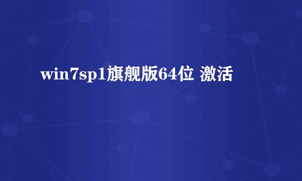 win7sp1旗舰版64位 激活