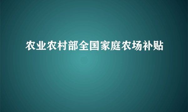 农业农村部全国家庭农场补贴