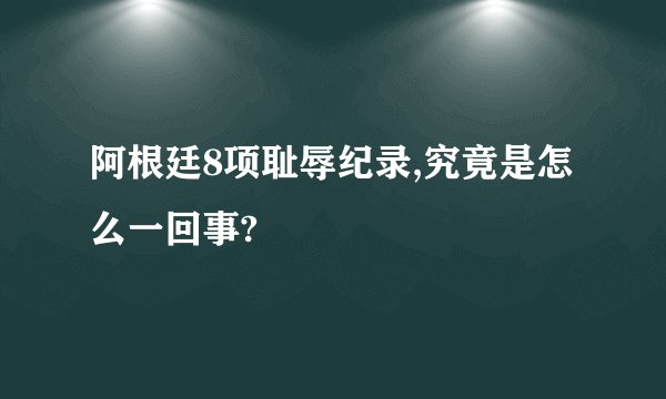 阿根廷8项耻辱纪录,究竟是怎么一回事?