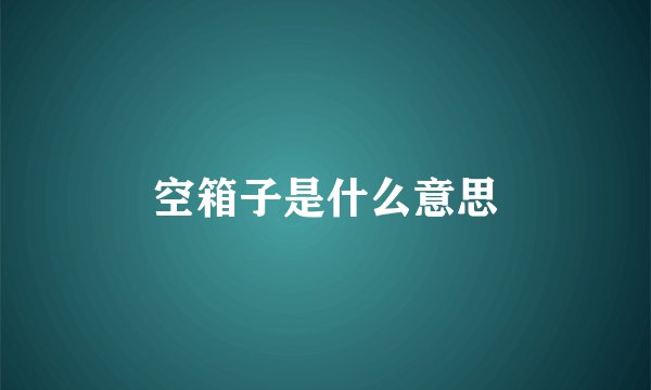 空箱子是什么意思