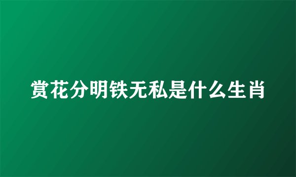 赏花分明铁无私是什么生肖
