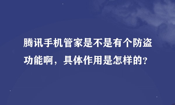 腾讯手机管家是不是有个防盗功能啊，具体作用是怎样的？