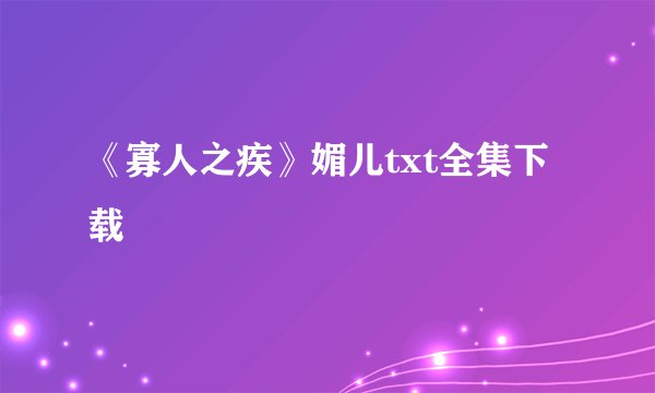 《寡人之疾》媚儿txt全集下载
