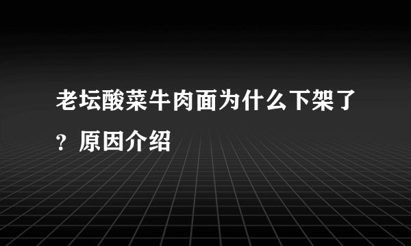 老坛酸菜牛肉面为什么下架了？原因介绍