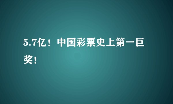 5.7亿！中国彩票史上第一巨奖！