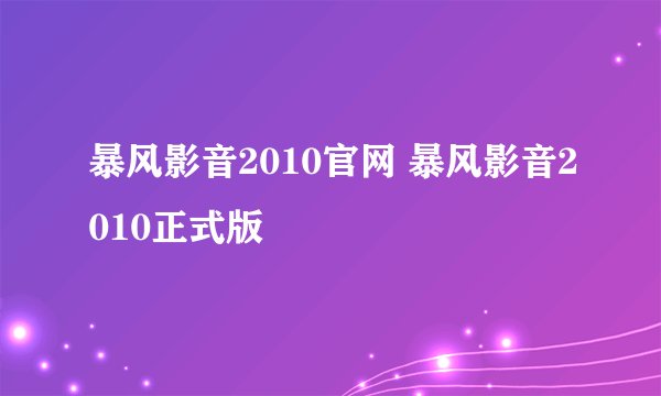 暴风影音2010官网 暴风影音2010正式版