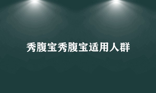 秀腹宝秀腹宝适用人群