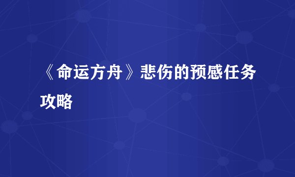 《命运方舟》悲伤的预感任务攻略