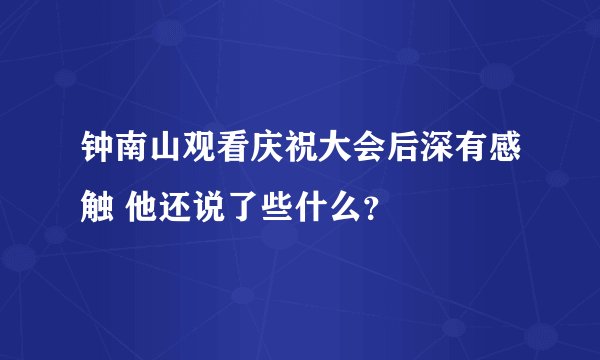 钟南山观看庆祝大会后深有感触 他还说了些什么？