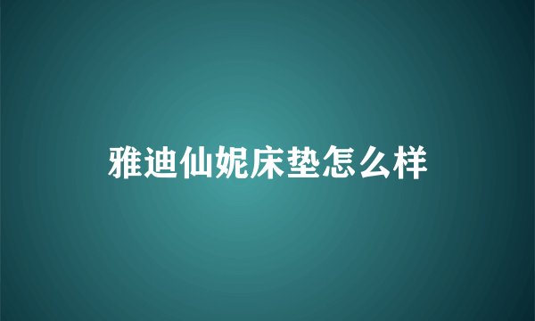 雅迪仙妮床垫怎么样