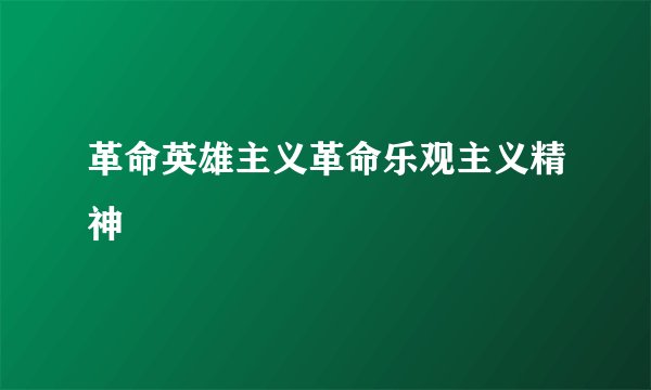革命英雄主义革命乐观主义精神