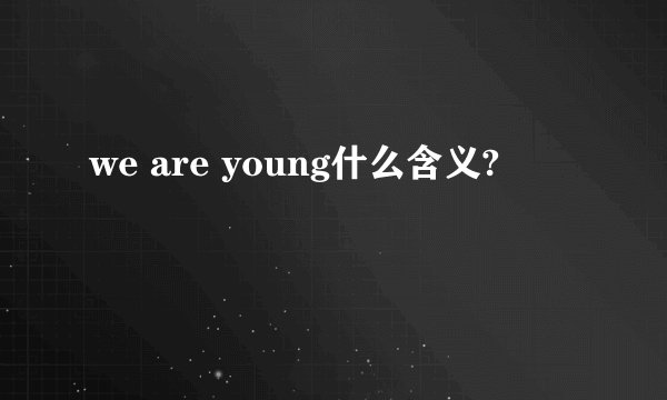 we are young什么含义?