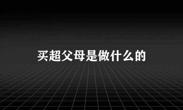 买超父母是做什么的