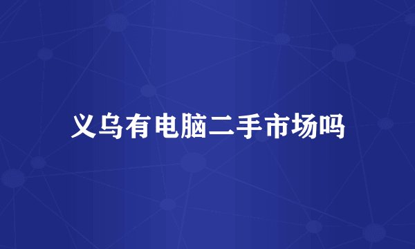 义乌有电脑二手市场吗