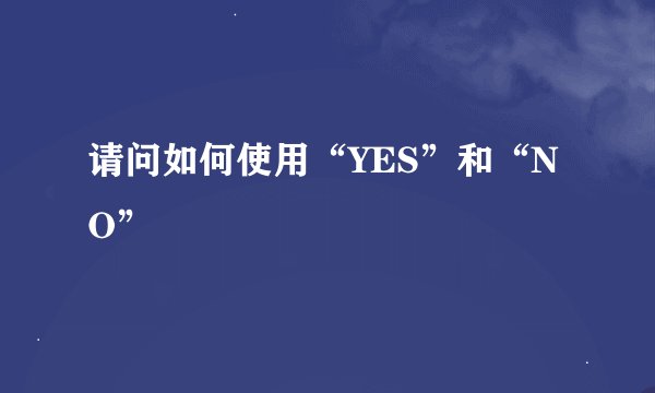 请问如何使用“YES”和“NO”