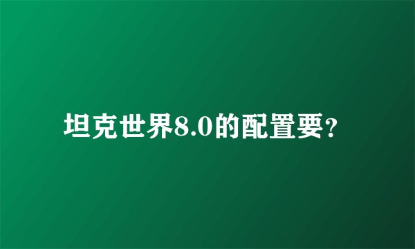 坦克世界8.0的配置要？