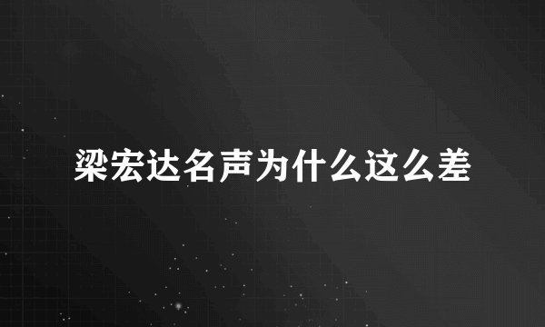 梁宏达名声为什么这么差