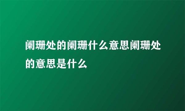 阑珊处的阑珊什么意思阑珊处的意思是什么