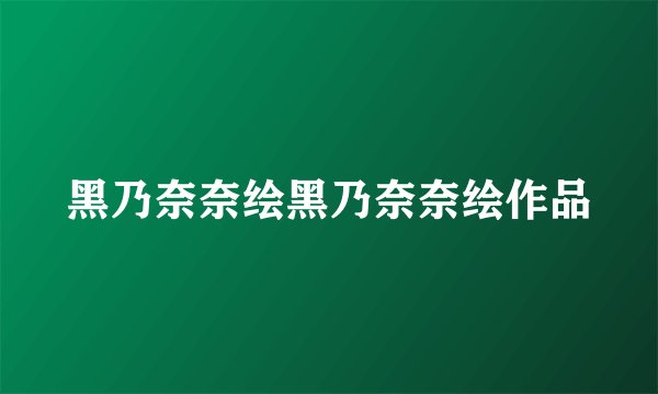 黑乃奈奈绘黑乃奈奈绘作品