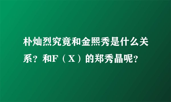 朴灿烈究竟和金熙秀是什么关系？和F（X）的郑秀晶呢？