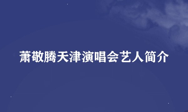 萧敬腾天津演唱会艺人简介
