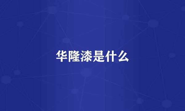 华隆漆是什么