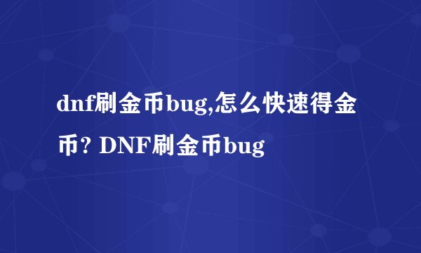 dnf刷金币bug,怎么快速得金币? DNF刷金币bug