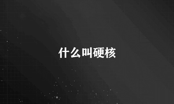 什么叫硬核