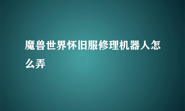 魔兽世界怀旧服修理机器人怎么弄