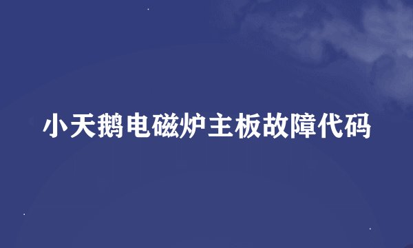小天鹅电磁炉主板故障代码