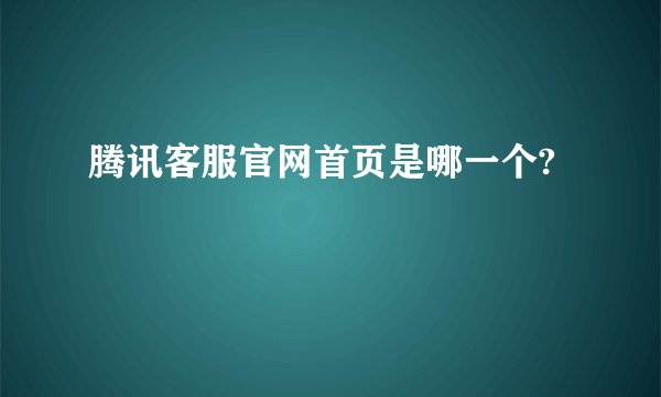 腾讯客服官网首页是哪一个?