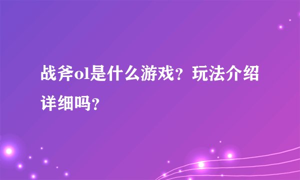 战斧ol是什么游戏？玩法介绍详细吗？