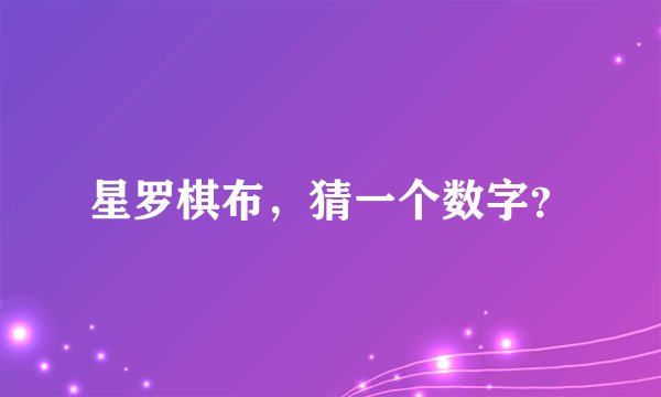 星罗棋布，猜一个数字？