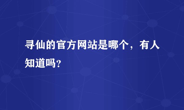 寻仙的官方网站是哪个，有人知道吗？