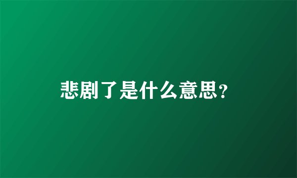 悲剧了是什么意思？