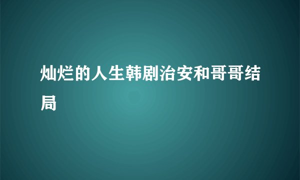 灿烂的人生韩剧治安和哥哥结局