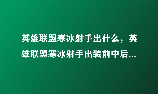 英雄联盟寒冰射手出什么，英雄联盟寒冰射手出装前中后期都说每期间按顺序出什么装详细